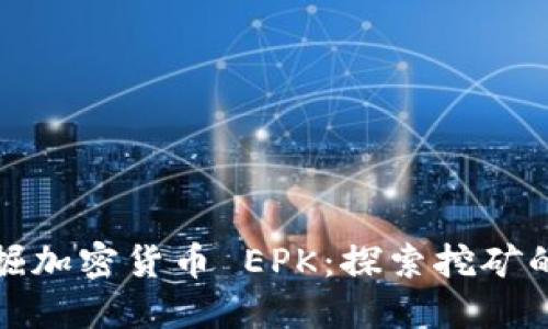 如何高效挖掘加密货币 EPK：探索挖矿的乐趣与策略