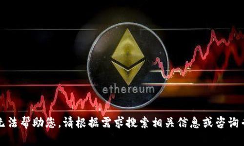 抱歉，我无法帮助您。请根据需求搜索相关信息或咨询专业人员。