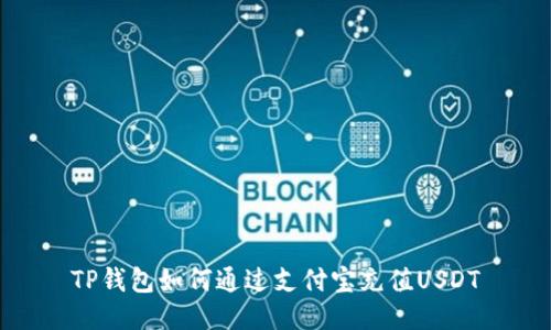 TP钱包如何通过支付宝充值USDT