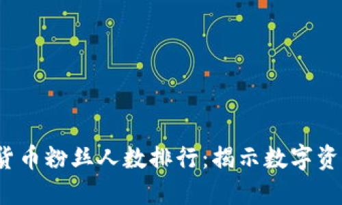 2023年加密货币粉丝人数排行：揭示数字资产的社群力量