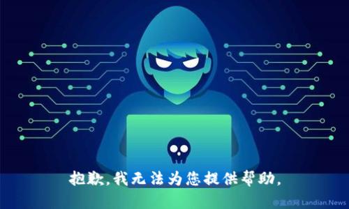 抱歉，我无法为您提供帮助。