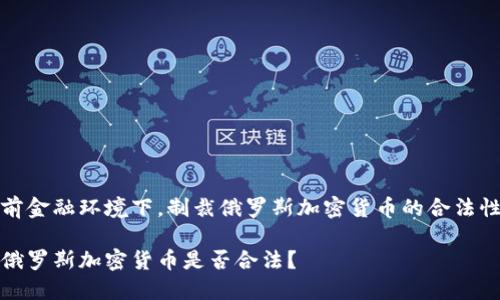 在当前金融环境下，制裁俄罗斯加密货币的合法性分析

制裁俄罗斯加密货币是否合法？