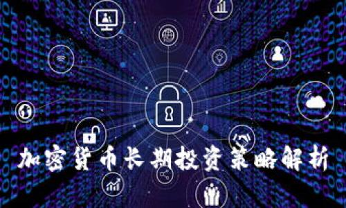 加密货币长期投资策略解析