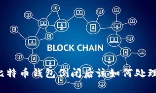 比特币钱包倒闭后该如何处理？