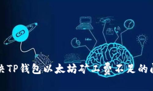 解决TP钱包以太坊矿工费不足的问题