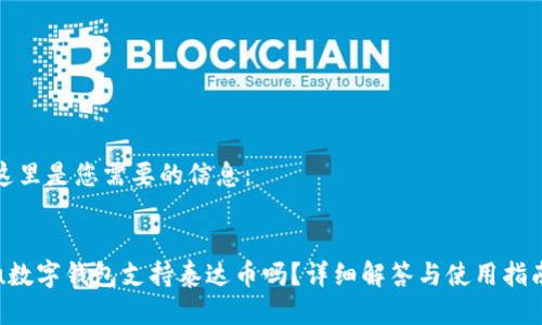 这里是您需要的信息：

:
u数字钱包支持泰达币吗？详细解答与使用指南