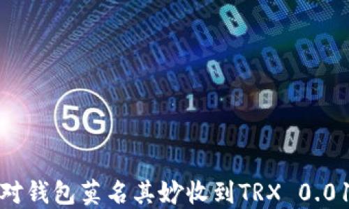 
如何应对钱包莫名其妙收到TRX 0.01的情况