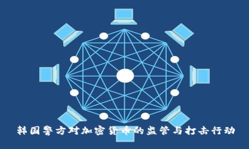 韩国警方对加密货币的监管与打击行动