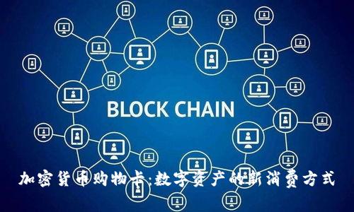 加密货币购物卡：数字资产的新消费方式