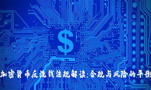 加密货币反洗钱法规解读：合规与风险的平衡