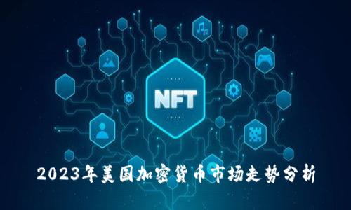 2023年美国加密货币市场走势分析