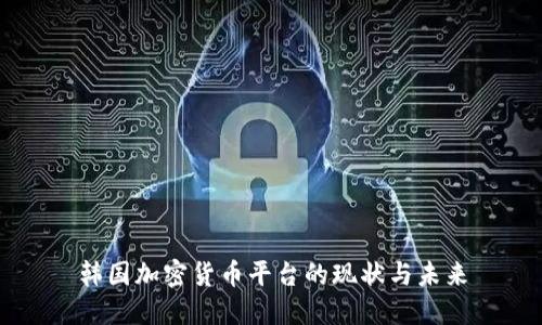 韩国加密货币平台的现状与未来