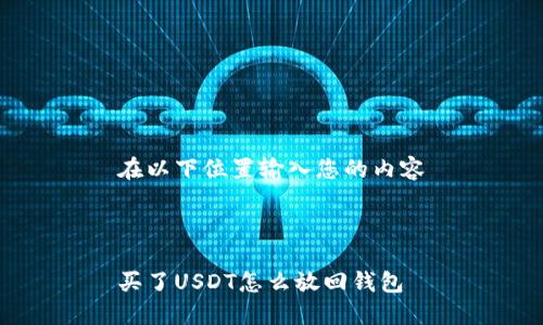在以下位置输入您的内容



买了USDT怎么放回钱包