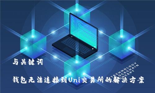 与关键词

钱包无法连接到Uni交易所的解决方案