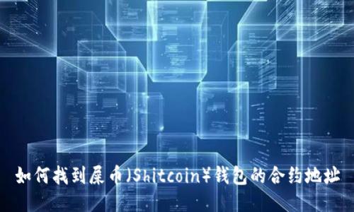 如何找到屎币（Shitcoin）钱包的合约地址