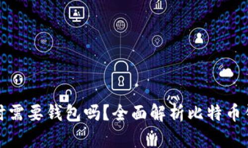 购买比特币时需要钱包吗？全面解析比特币钱包的必要性