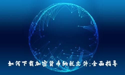 如何下载加密货币纳税文件：全面指导