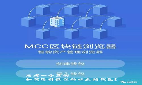 思考一个且的  
如何选择最佳的以太坊钱包？