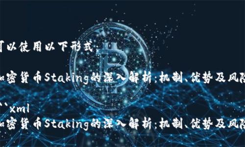 可以使用以下形式：

加密货币Staking的深入解析：机制、优势及风险

```xml
加密货币Staking的深入解析：机制、优势及风险