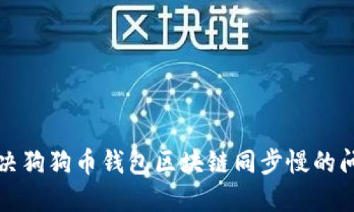 解决狗狗币钱包区块链同步慢的问题