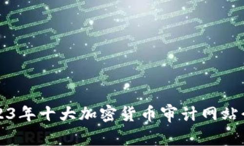 2023年十大加密货币审计网站介绍