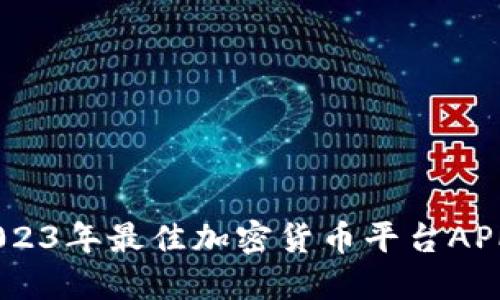 最全指南：2023年最佳加密货币平台APP推荐与评测