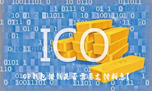 OP钱包借钱是否需要支付利息？