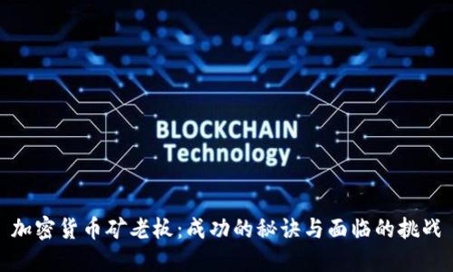 加密货币矿老板：成功的秘诀与面临的挑战