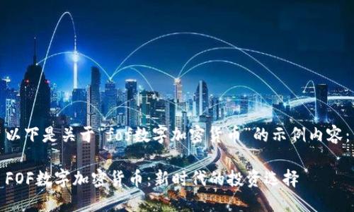 以下是关于“fof数字加密货币”的示例内容：

FOF数字加密货币：新时代的投资选择