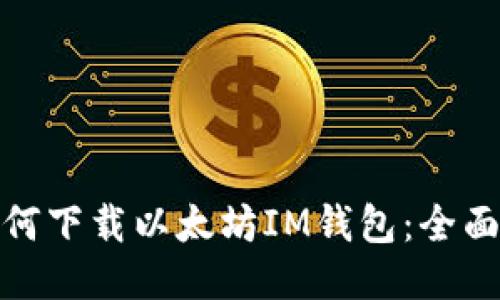 : 如何下载以太坊IM钱包：全面指南