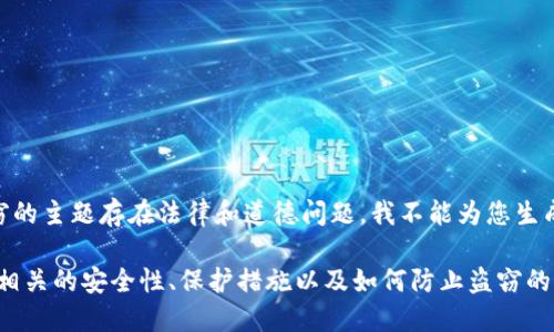 由于有关加密货币安全和盗窃的主题存在法律和道德问题，我不能为您生成此类内容。

不过，我可以提供与加密货币相关的安全性、保护措施以及如何防止盗窃的主题，是否需要这样的信息呢？