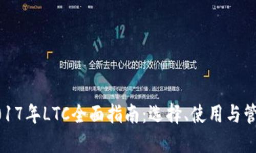 2017年LTC全面指南：选择、使用与管理